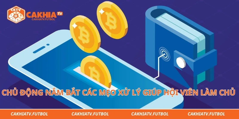 Chủ động nắm bắt các mẹo xử lý giúp hội viên làm chủ dòng tiền thắng cược 