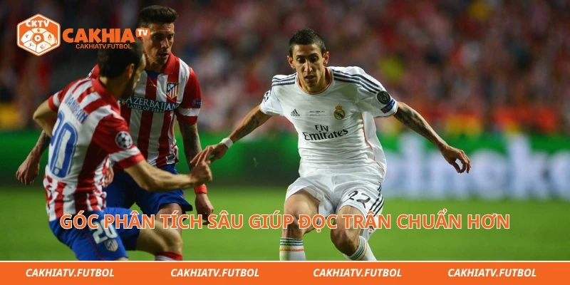Góc phân tích sâu giúp đọc trận chuẩn hơn